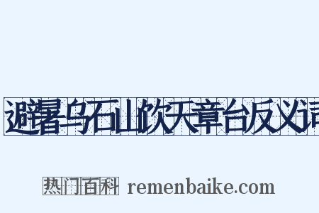 避暑乌石山饮天章台反义词是什么意思的图片